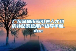 广东深圳市新引进人才租房补贴系统用户指导手册.doc