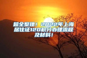 超全整理！2022年上海居住证120积分办理流程及材料！