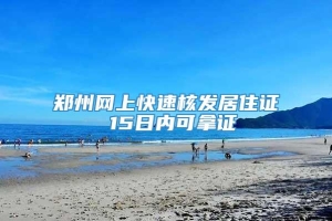 郑州网上快速核发居住证 15日内可拿证