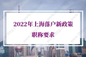 2022年上海落户新政策职称要求！官方重磅发布