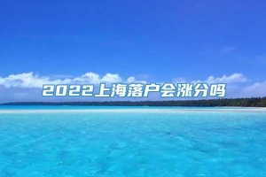 2022上海落户会涨分吗