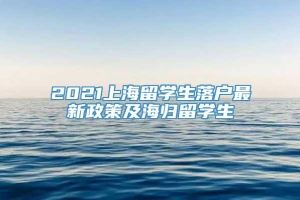 2021上海留学生落户最新政策及海归留学生