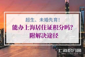 超生、未婚先育能办上海居住证积分吗？附解决途径