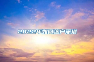 2022年如何落户深圳