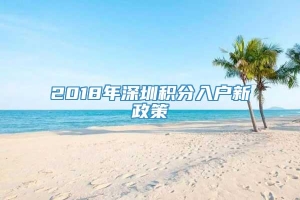 2018年深圳积分入户新政策