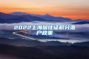 2022上海居住证积分落户政策
