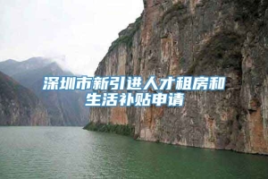深圳市新引进人才租房和生活补贴申请