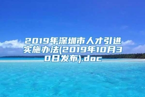 2019年深圳市人才引进实施办法(2019年10月30日发布).doc