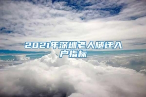 2021年深圳老人随迁入户指标
