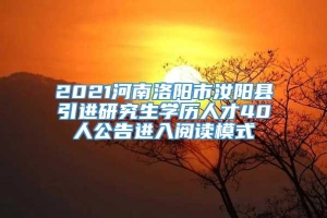 2021河南洛阳市汝阳县引进研究生学历人才40人公告进入阅读模式