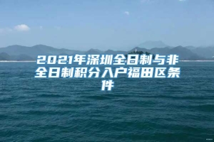 2021年深圳全日制与非全日制积分入户福田区条件