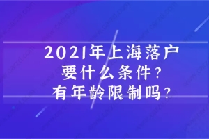 2021年上海落户需要什么条件？上海落户有年龄限制吗？