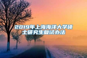 2019年上海海洋大学硕士研究生复试办法