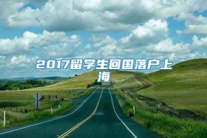 2017留学生回国落户上海