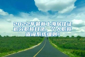 2022年最新上海居住证积分职称目录，个人职称查询系统细则！