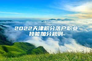 2022天津积分落户职业技能加分规则