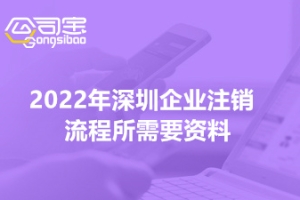 2022年深圳企业注销流程所需要资料(非常详细的解答)