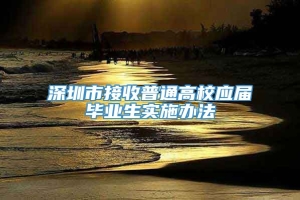 深圳市接收普通高校应届毕业生实施办法