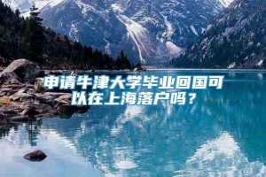 申请牛津大学毕业回国可以在上海落户吗？