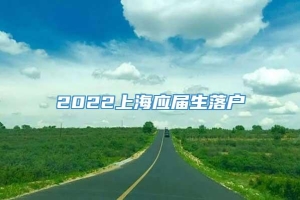 2022上海应届生落户