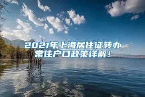 2021年上海居住证转办常住户口政策详解！
