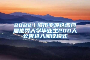 2022上海市专项选调应届优秀大学毕业生200人公告进入阅读模式