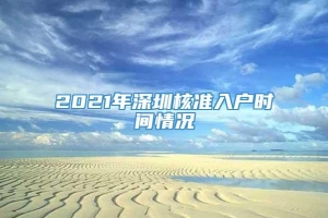 2021年深圳核准入户时间情况