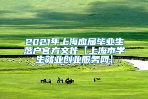 2021年上海应届毕业生落户官方文件【上海市学生就业创业服务网】