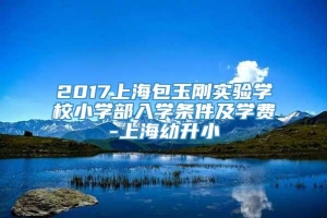 2017上海包玉刚实验学校小学部入学条件及学费-上海幼升小