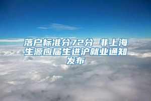 落户标准分72分 非上海生源应届生进沪就业通知发布