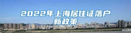 2022年上海居住证落户新政策