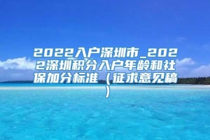 2022入户深圳市_2022深圳积分入户年龄和社保加分标准（征求意见稿）