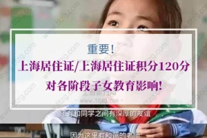 非常重要！上海居住证、上海居住证积分120分对各阶段子女教育影响!