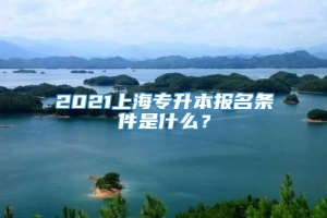 2021上海专升本报名条件是什么？
