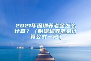 2021年深圳养老金怎么计算？（附深圳养老金计算公式一览）