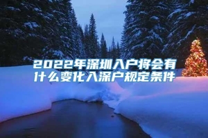 2022年深圳入户将会有什么变化入深户规定条件