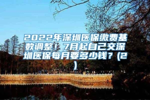 2022年深圳医保缴费基数调整！7月起自己交深圳医保每月要多少钱？(2)