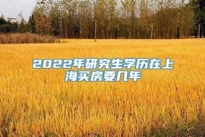 2022年研究生学历在上海买房要几年
