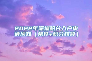 2022年深圳积分入户申请须知（条件+积分核算）
