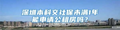 深圳本科交社保未满1年能申请公租房吗？