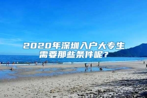 2020年深圳入户大专生需要那些条件呢？