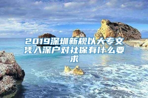 2019深圳新规以大专文凭入深户对社保有什么要求