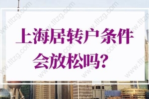 2022年上海居转户条件会放松吗？上海落户新政策放宽！