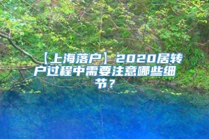 【上海落户】2020居转户过程中需要注意哪些细节？