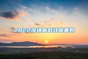 2022深圳最低社保基数