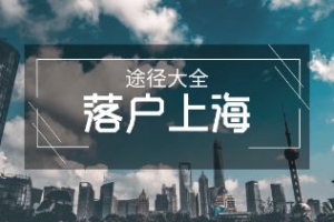 2022年上海落户方式大集结，四种落户上海方法推荐！