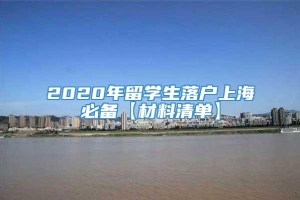 2020年留学生落户上海必备【材料清单】