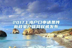2017上海户口申请条件新政策户籍网权威发布