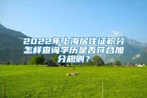 2022年上海居住证积分怎样查询学历是否符合加分规则？