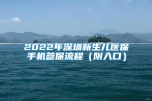 2022年深圳新生儿医保手机参保流程（附入口）